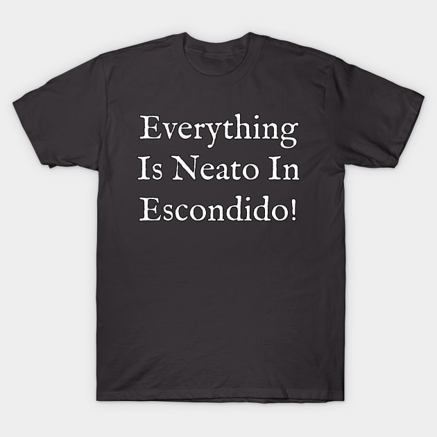 Everything  Is Neato In  Escondido! White Old T-Shirt by GBINCAL